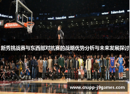 新秀挑战赛与东西部对抗赛的战略优势分析与未来发展探讨 新秀挑战赛与东西部对抗赛的战略优势分析与未来发展探讨