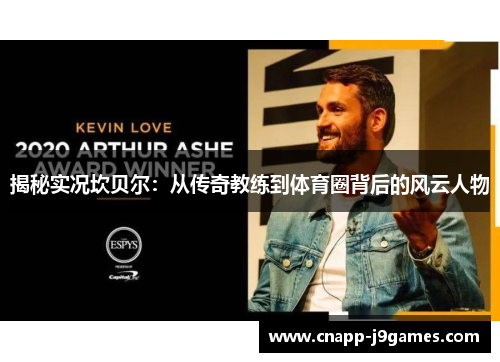 揭秘实况坎贝尔：从传奇教练到体育圈背后的风云人物