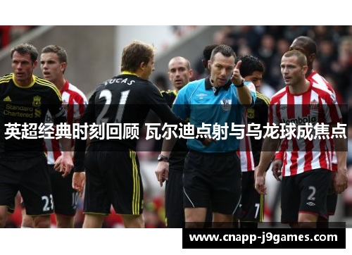 英超经典时刻回顾 瓦尔迪点射与乌龙球成焦点