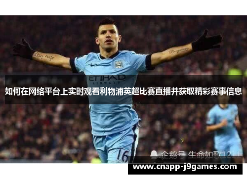 如何在网络平台上实时观看利物浦英超比赛直播并获取精彩赛事信息 如何在网络平台上实时观看利物浦英超比赛直播并获取精彩赛事信息