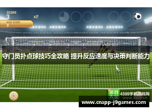 守门员扑点球技巧全攻略 提升反应速度与决策判断能力 守门员扑点球技巧全攻略 提升反应速度与决策判断能力