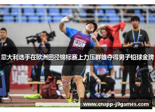 意大利选手在欧洲田径锦标赛上力压群雄夺得男子铅球金牌 意大利选手在欧洲田径锦标赛上力压群雄夺得男子铅球金牌
