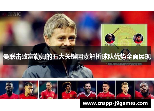 曼联击败富勒姆的五大关键因素解析球队优势全面展现 曼联击败富勒姆的五大关键因素解析球队优势全面展现
