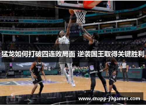 猛龙如何打破四连败局面 逆袭国王取得关键胜利