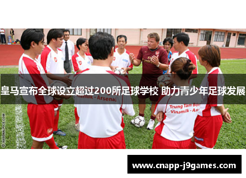 皇马宣布全球设立超过200所足球学校 助力青少年足球发展